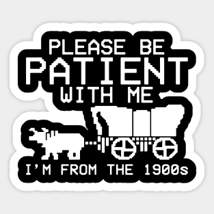 Please Be Patient With Me I'm From The 1900s Sticker